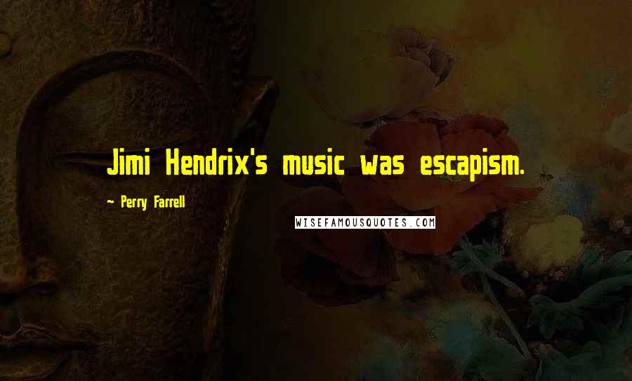 Perry Farrell quotes: Jimi Hendrix's music was escapism.