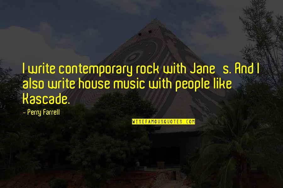 Perry Farrell Quotes By Perry Farrell: I write contemporary rock with Jane's. And I