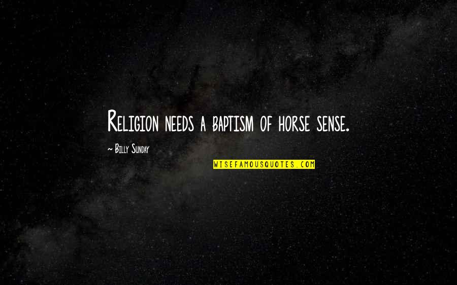Perry Gunite Quotes By Billy Sunday: Religion needs a baptism of horse sense. Perry Gunite Quotes By Billy Sunday: Religion needs a baptism of horse sense.
