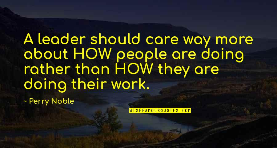 Perry Noble Quotes By Perry Noble: A leader should care way more about HOW