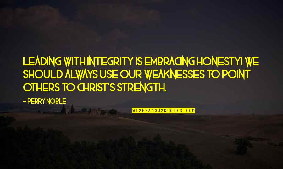 Perry Noble Quotes By Perry Noble: Leading with integrity is embracing honesty! We should