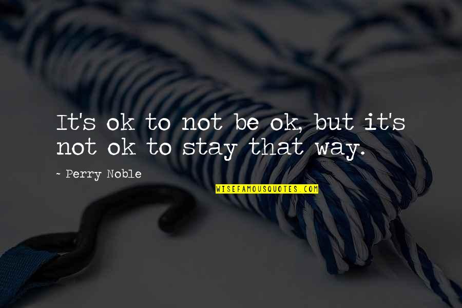 Perry Noble Quotes By Perry Noble: It's ok to not be ok, but it's