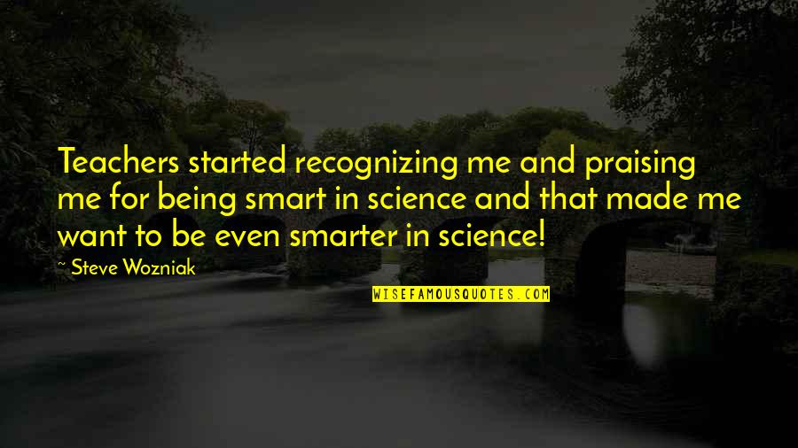Perry Saturn Quotes By Steve Wozniak: Teachers started recognizing me and praising me for Perry Saturn Quotes By Steve Wozniak: Teachers started recognizing me and praising me for