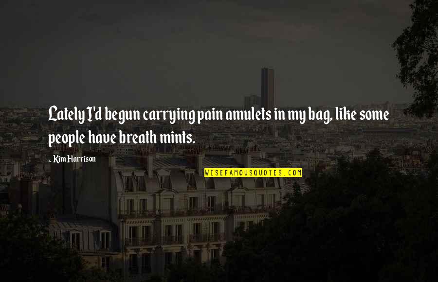 Perry Smith Quotes By Kim Harrison: Lately I'd begun carrying pain amulets in my