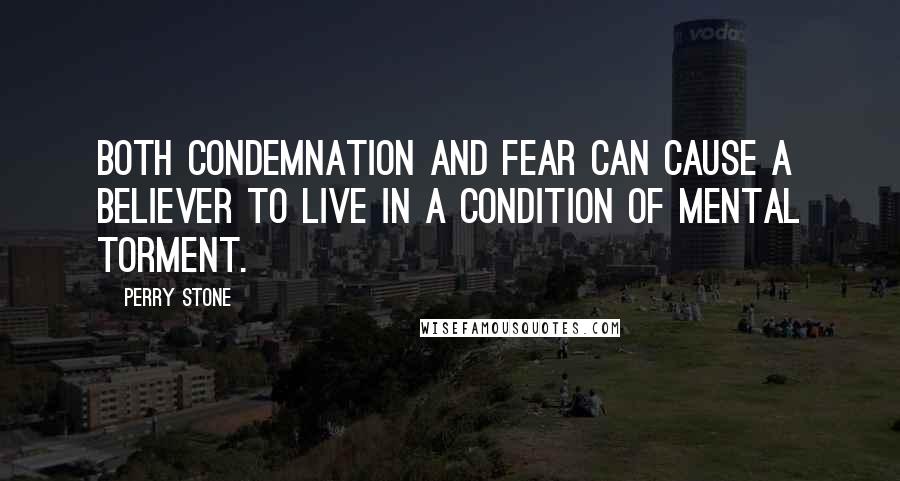 Perry Stone quotes: Both condemnation and fear can cause a Believer to live in a condition of mental torment.