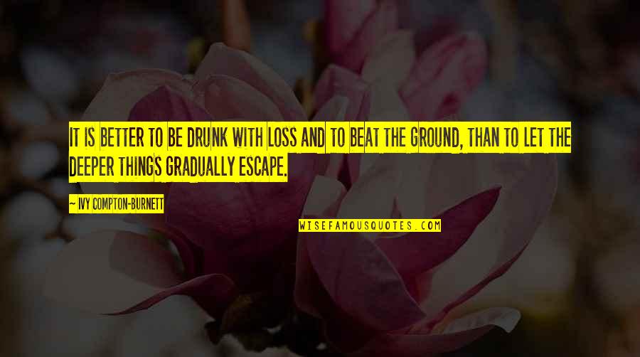 Perry White Quotes By Ivy Compton-Burnett: It is better to be drunk with loss Perry White Quotes By Ivy Compton-Burnett: It is better to be drunk with loss