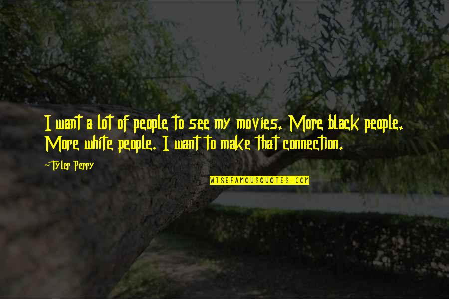 Perry White Quotes By Tyler Perry: I want a lot of people to see Perry White Quotes By Tyler Perry: I want a lot of people to see