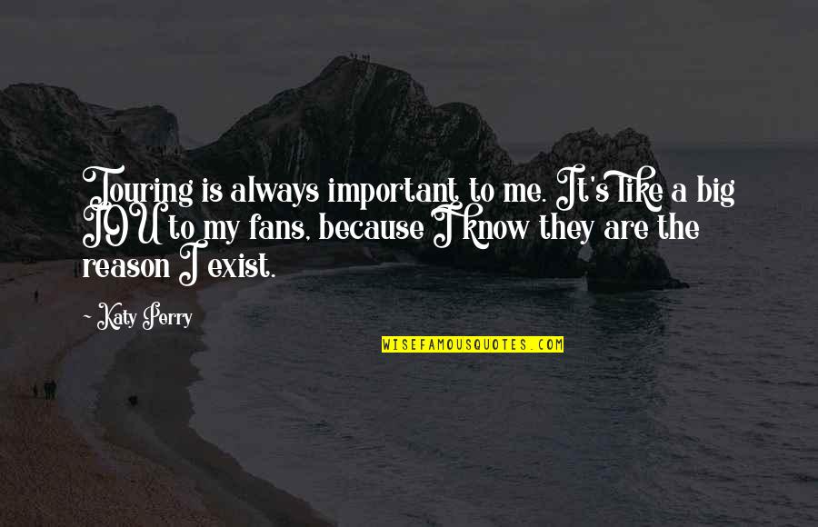 Perry's Quotes By Katy Perry: Touring is always important to me. It's like