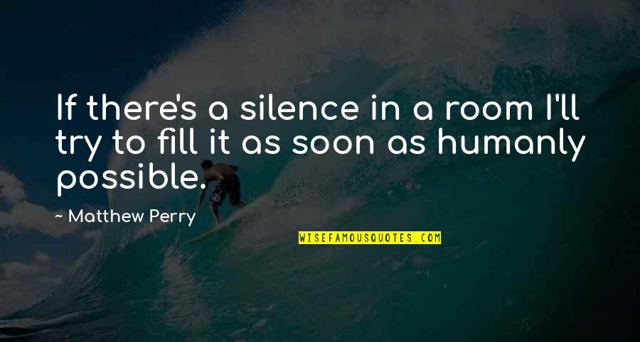 Perry's Quotes By Matthew Perry: If there's a silence in a room I'll