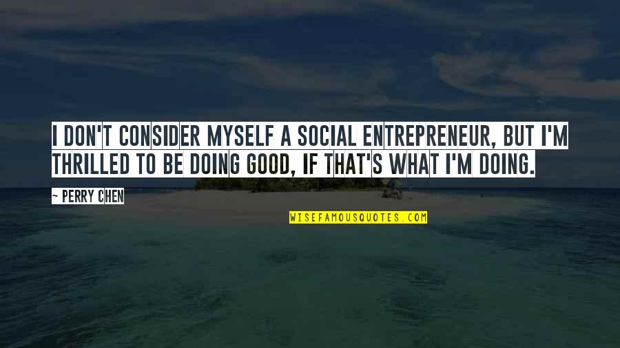 Perry's Quotes By Perry Chen: I don't consider myself a social entrepreneur, but