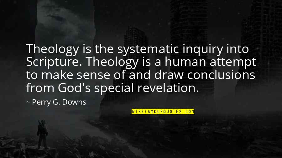 Perry's Quotes By Perry G. Downs: Theology is the systematic inquiry into Scripture. Theology