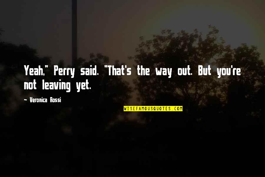 Perry's Quotes By Veronica Rossi: Yeah," Perry said. "That's the way out. But
