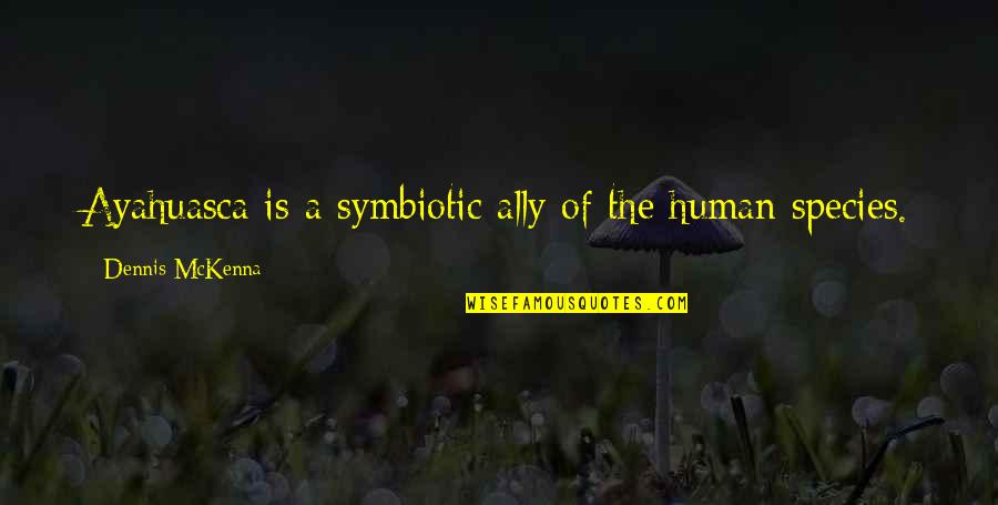 Persada Quotes By Dennis McKenna: Ayahuasca is a symbiotic ally of the human Persada Quotes By Dennis McKenna: Ayahuasca is a symbiotic ally of the human