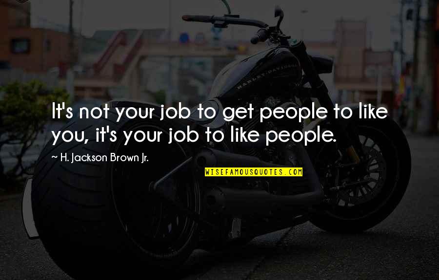 Persahabatan Quotes By H. Jackson Brown Jr.: It's not your job to get people to