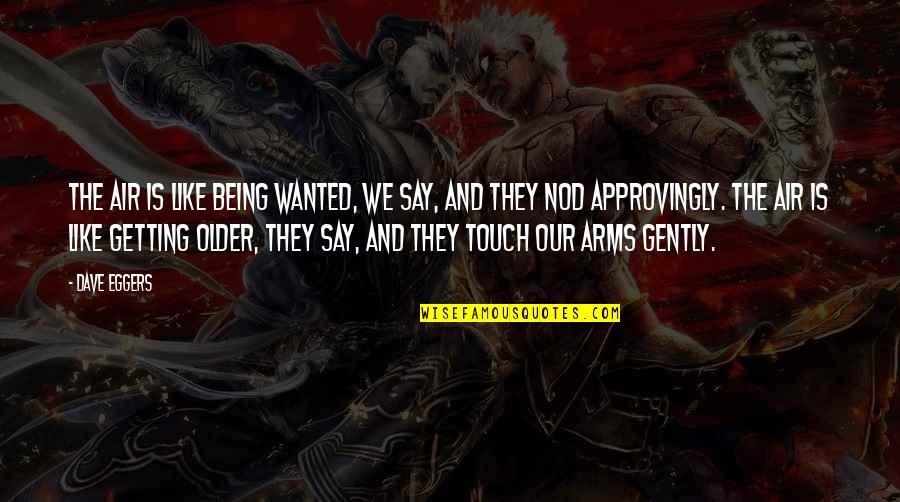 Persaingan Ekonomi Quotes By Dave Eggers: The air is like being wanted, we say, Persaingan Ekonomi Quotes By Dave Eggers: The air is like being wanted, we say,