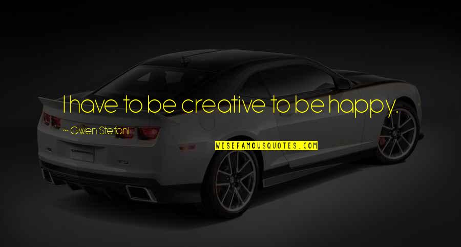 Persamaan Garis Quotes By Gwen Stefani: I have to be creative to be happy. Persamaan Garis Quotes By Gwen Stefani: I have to be creative to be happy.