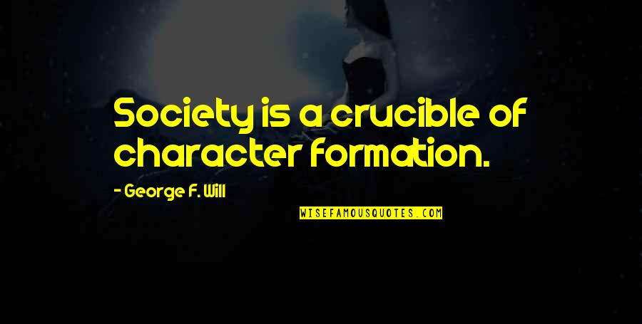 Persamaan Lingkaran Quotes By George F. Will: Society is a crucible of character formation. Persamaan Lingkaran Quotes By George F. Will: Society is a crucible of character formation.