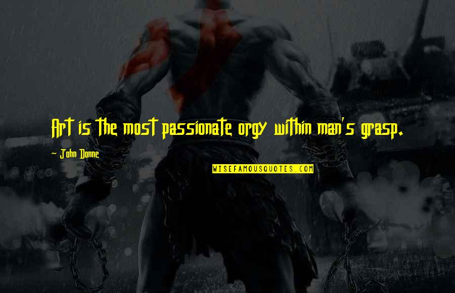 Persamaan Lingkaran Quotes By John Donne: Art is the most passionate orgy within man's Persamaan Lingkaran Quotes By John Donne: Art is the most passionate orgy within man's