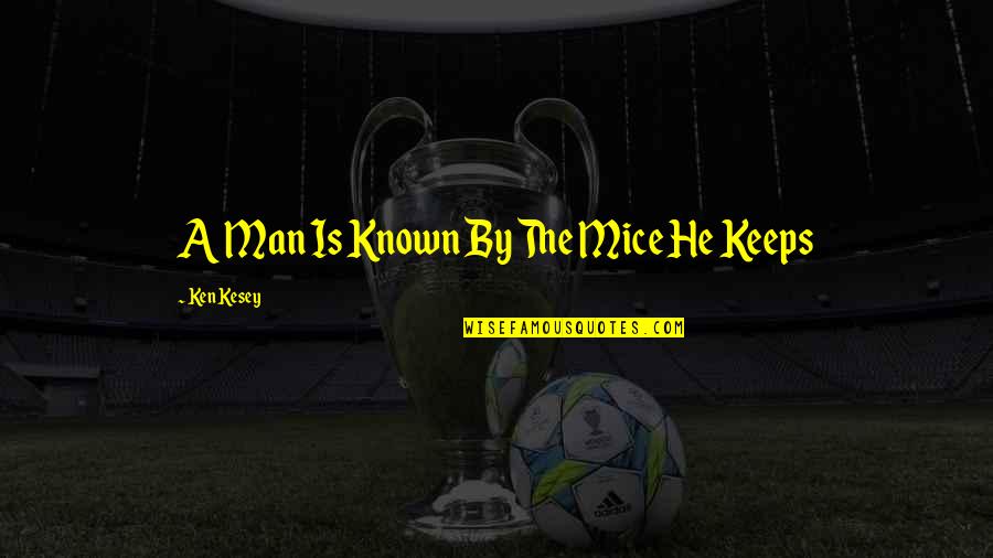 Persas Historia Quotes By Ken Kesey: A Man Is Known By The Mice He Persas Historia Quotes By Ken Kesey: A Man Is Known By The Mice He