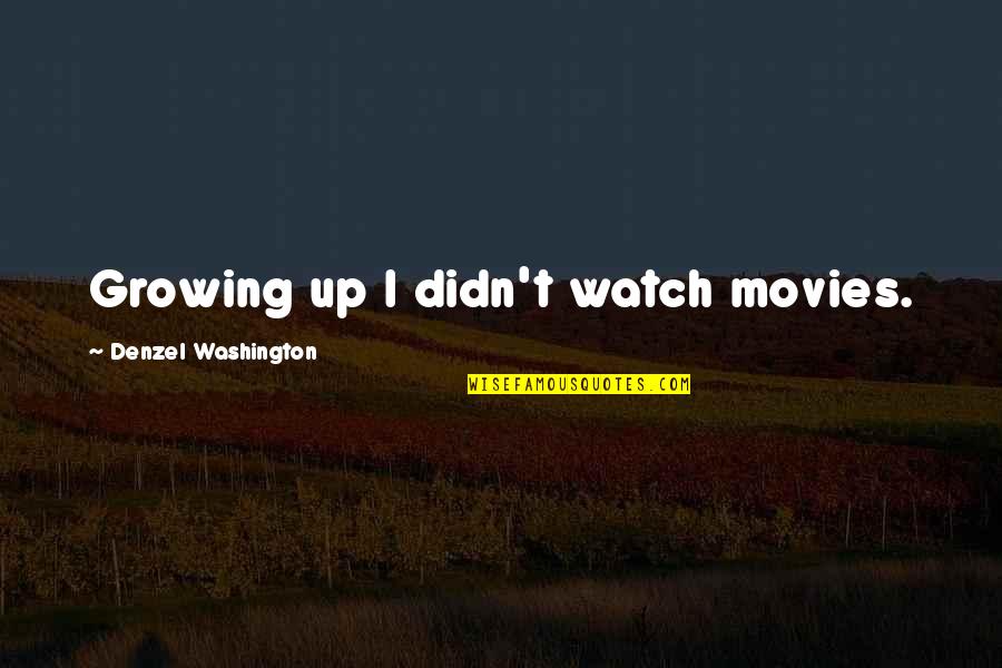 Persaud Quotes By Denzel Washington: Growing up I didn't watch movies. Persaud Quotes By Denzel Washington: Growing up I didn't watch movies.