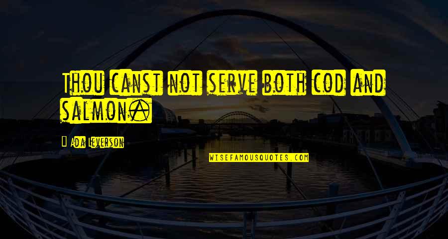 Perschbacher Cardiologist Quotes By Ada Leverson: Thou canst not serve both cod and salmon. Perschbacher Cardiologist Quotes By Ada Leverson: Thou canst not serve both cod and salmon.