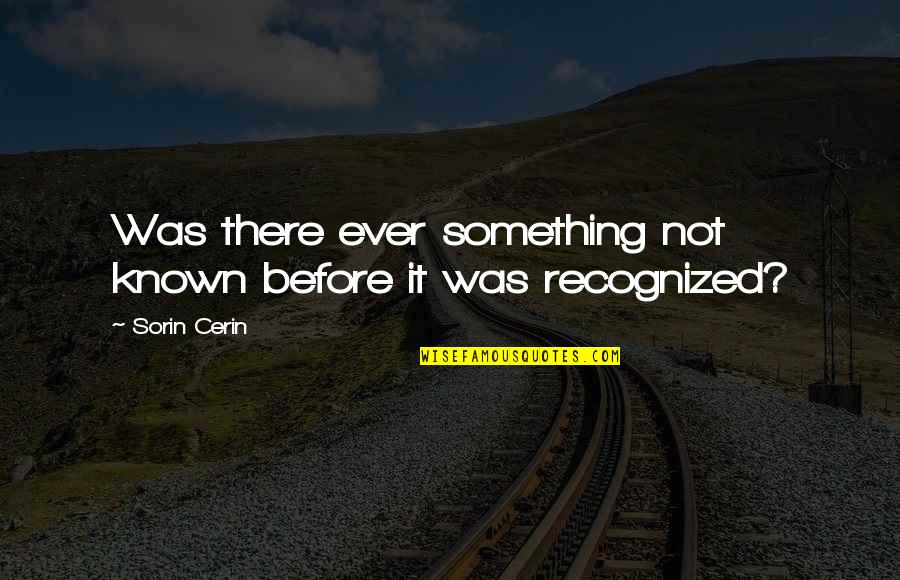 Perscription Quotes By Sorin Cerin: Was there ever something not known before it