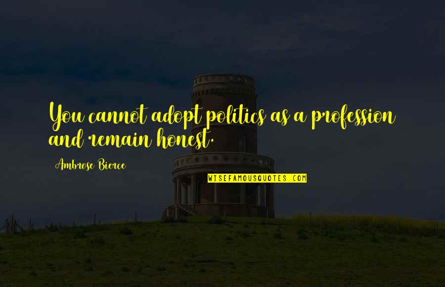 Perscrutar Priberam Quotes By Ambrose Bierce: You cannot adopt politics as a profession and