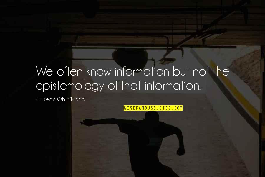 Perscrutar Priberam Quotes By Debasish Mridha: We often know information but not the epistemology