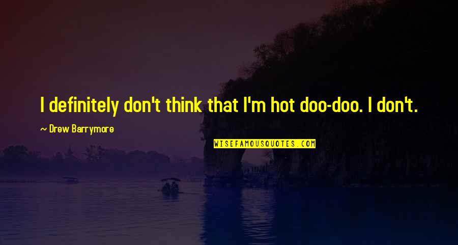 Perscrutar Priberam Quotes By Drew Barrymore: I definitely don't think that I'm hot doo-doo.
