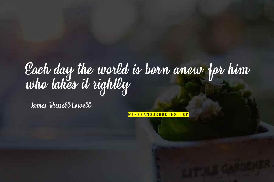 Perscrutar Priberam Quotes By James Russell Lowell: Each day the world is born anew for