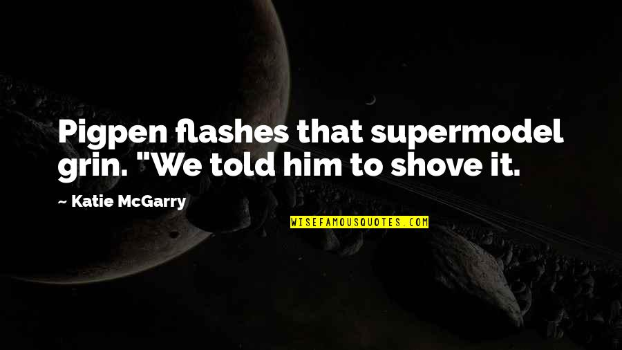Perscrutar Priberam Quotes By Katie McGarry: Pigpen flashes that supermodel grin. "We told him