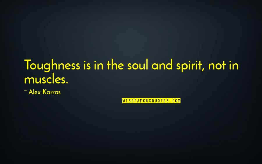 Persecucion Invisible Quotes By Alex Karras: Toughness is in the soul and spirit, not Persecucion Invisible Quotes By Alex Karras: Toughness is in the soul and spirit, not