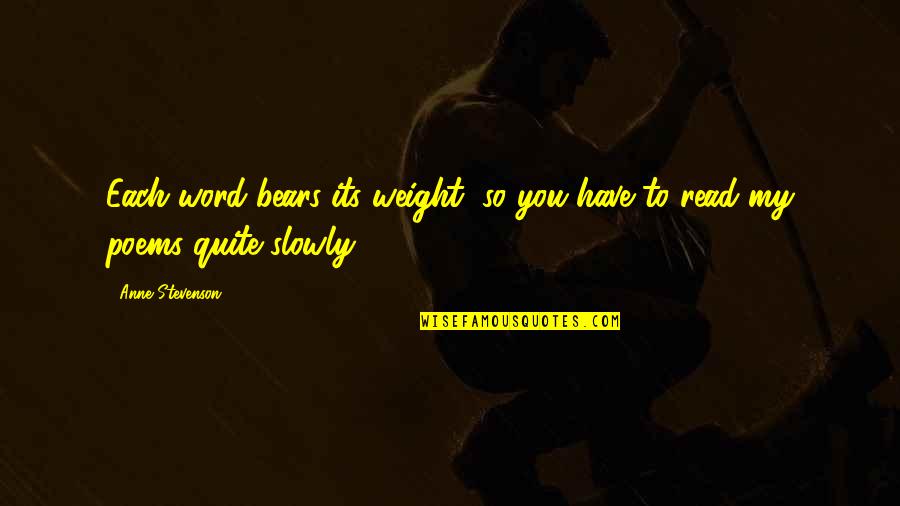 Persecuciones Quotes By Anne Stevenson: Each word bears its weight, so you have