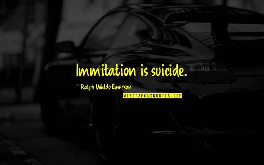 Persecuciones Quotes By Ralph Waldo Emerson: Immitation is suicide. Persecuciones Quotes By Ralph Waldo Emerson: Immitation is suicide.