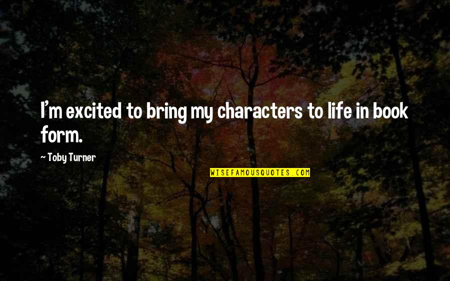 Persecuted God Quotes By Toby Turner: I'm excited to bring my characters to life Persecuted God Quotes By Toby Turner: I'm excited to bring my characters to life
