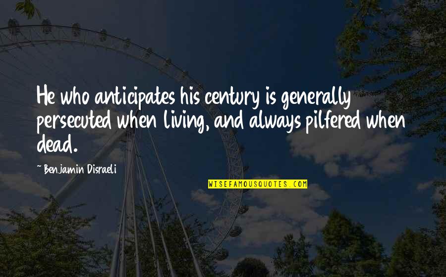 Persecuted Life Quotes By Benjamin Disraeli: He who anticipates his century is generally persecuted Persecuted Life Quotes By Benjamin Disraeli: He who anticipates his century is generally persecuted