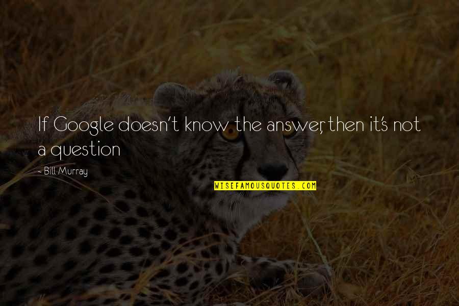 Persecutes Quotes By Bill Murray: If Google doesn't know the answer, then it's