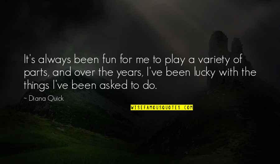 Persecutes Quotes By Diana Quick: It's always been fun for me to play