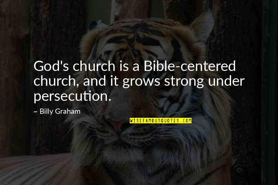 Persecution Bible Quotes By Billy Graham: God's church is a Bible-centered church, and it