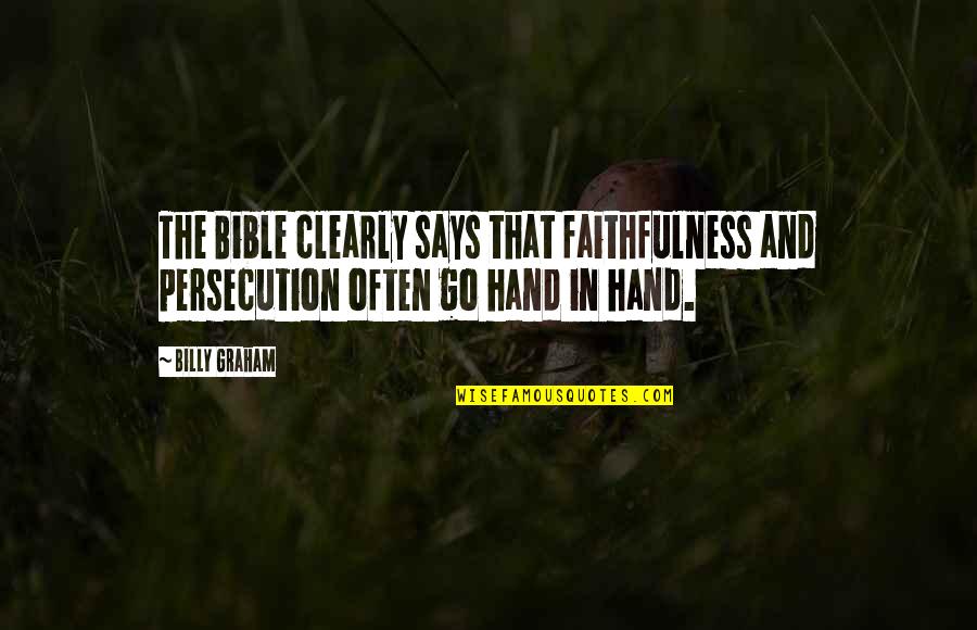 Persecution For Quotes By Billy Graham: The Bible clearly says that faithfulness and persecution