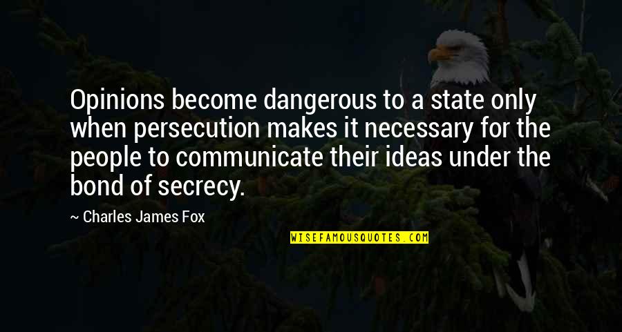 Persecution For Quotes By Charles James Fox: Opinions become dangerous to a state only when Persecution For Quotes By Charles James Fox: Opinions become dangerous to a state only when