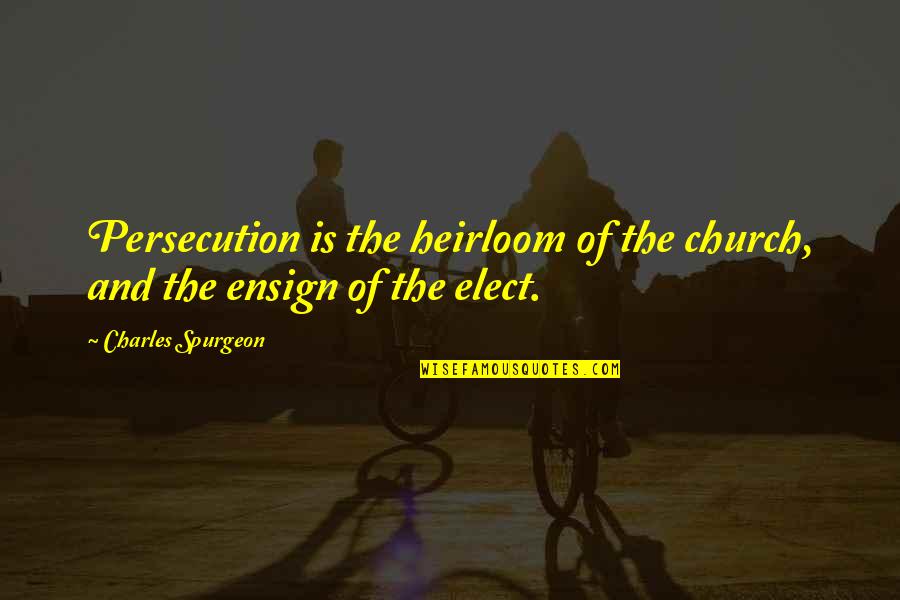 Persecution For Quotes By Charles Spurgeon: Persecution is the heirloom of the church, and Persecution For Quotes By Charles Spurgeon: Persecution is the heirloom of the church, and