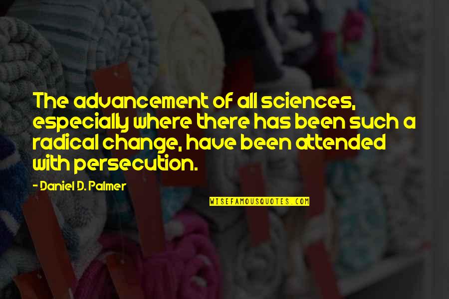 Persecution For Quotes By Daniel D. Palmer: The advancement of all sciences, especially where there Persecution For Quotes By Daniel D. Palmer: The advancement of all sciences, especially where there