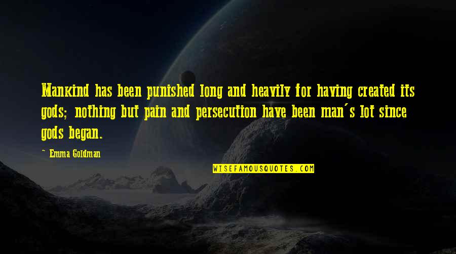 Persecution For Quotes By Emma Goldman: Mankind has been punished long and heavily for Persecution For Quotes By Emma Goldman: Mankind has been punished long and heavily for
