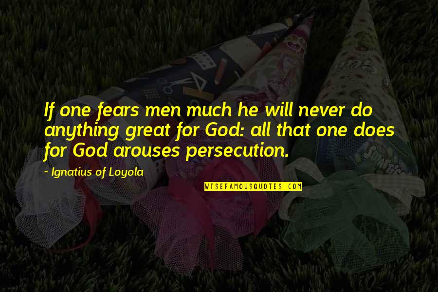 Persecution For Quotes By Ignatius Of Loyola: If one fears men much he will never Persecution For Quotes By Ignatius Of Loyola: If one fears men much he will never