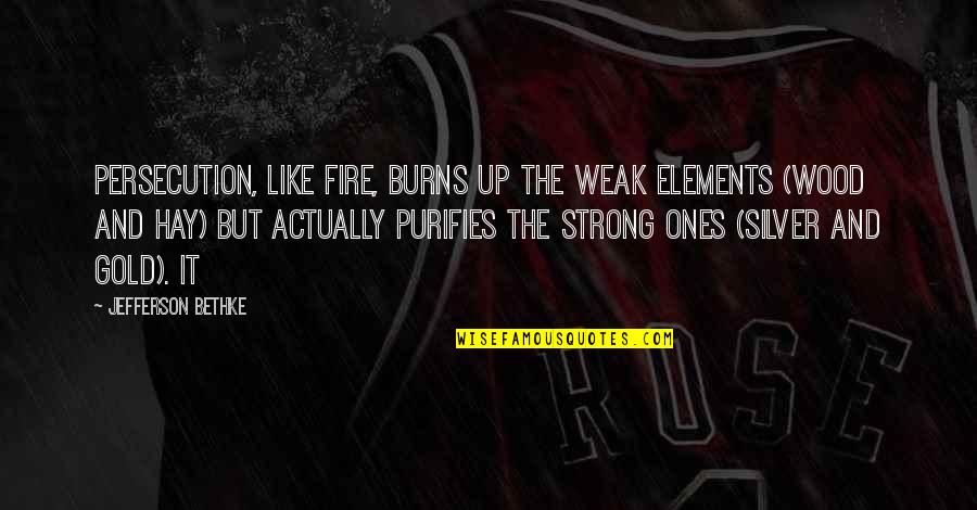 Persecution For Quotes By Jefferson Bethke: Persecution, like fire, burns up the weak elements Persecution For Quotes By Jefferson Bethke: Persecution, like fire, burns up the weak elements