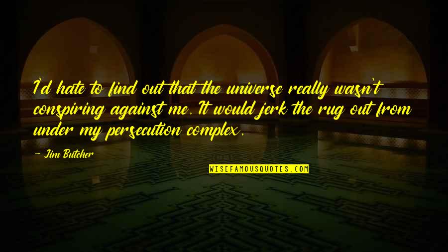 Persecution For Quotes By Jim Butcher: I'd hate to find out that the universe Persecution For Quotes By Jim Butcher: I'd hate to find out that the universe