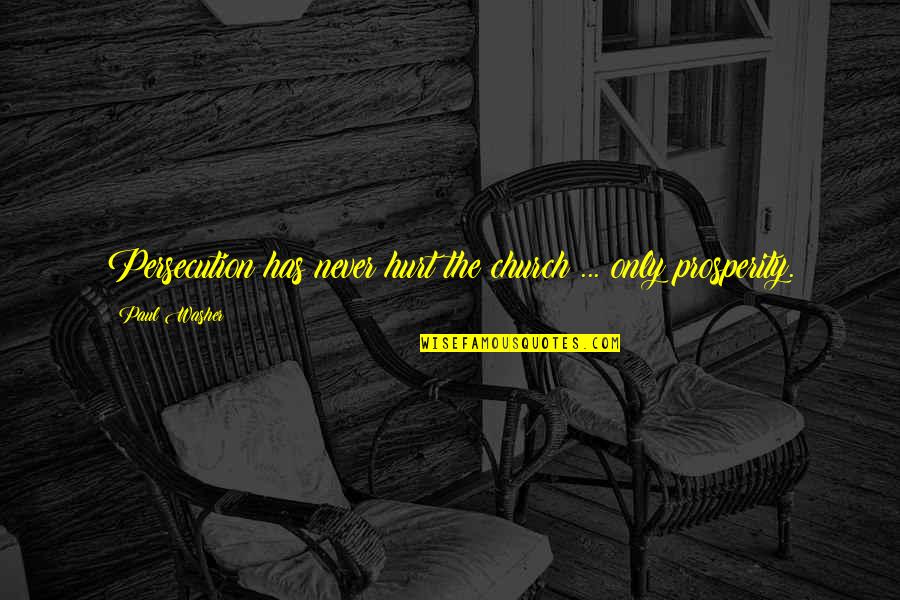Persecution For Quotes By Paul Washer: Persecution has never hurt the church ... only