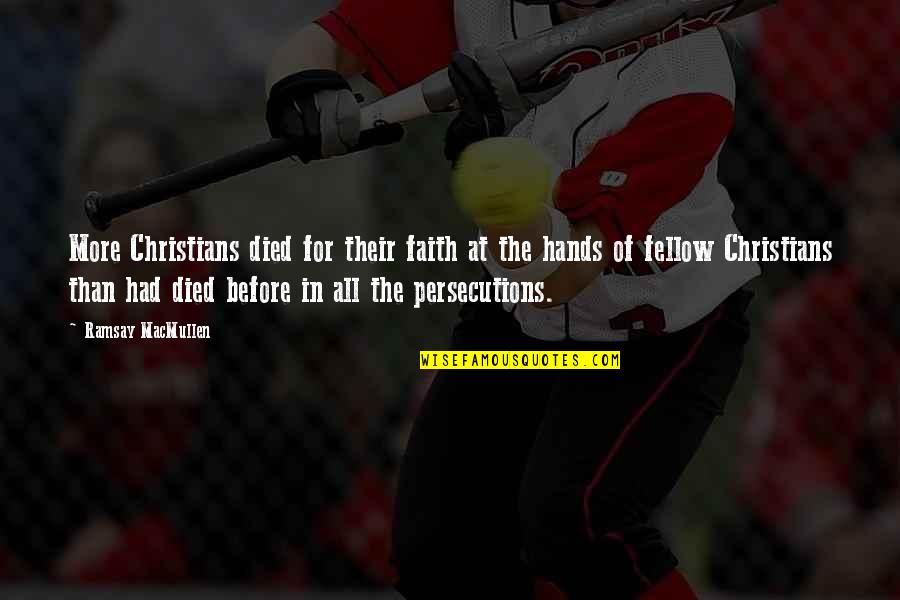 Persecution For Quotes By Ramsay MacMullen: More Christians died for their faith at the Persecution For Quotes By Ramsay MacMullen: More Christians died for their faith at the