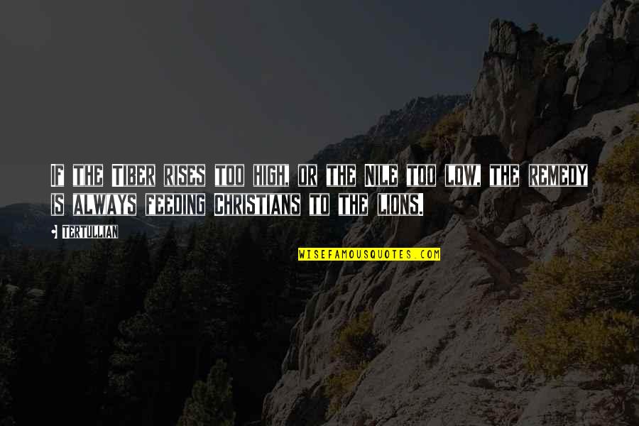 Persecution For Quotes By Tertullian: If the Tiber rises too high, or the Persecution For Quotes By Tertullian: If the Tiber rises too high, or the